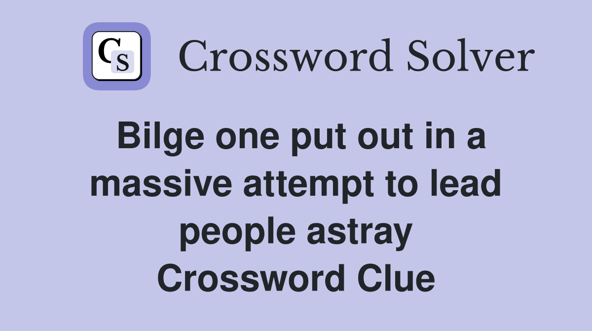 Bilge one put out in a massive attempt to lead people astray Crossword Clue