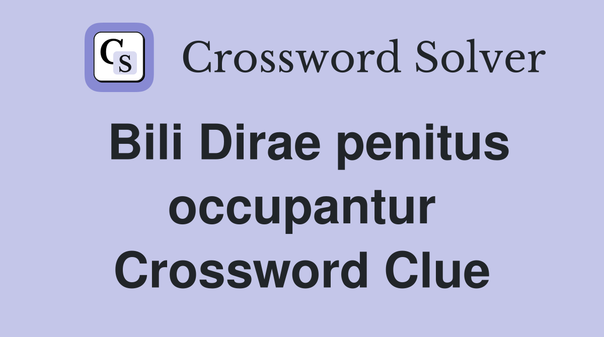 Bili Dirae penitus occupantur Crossword Clue