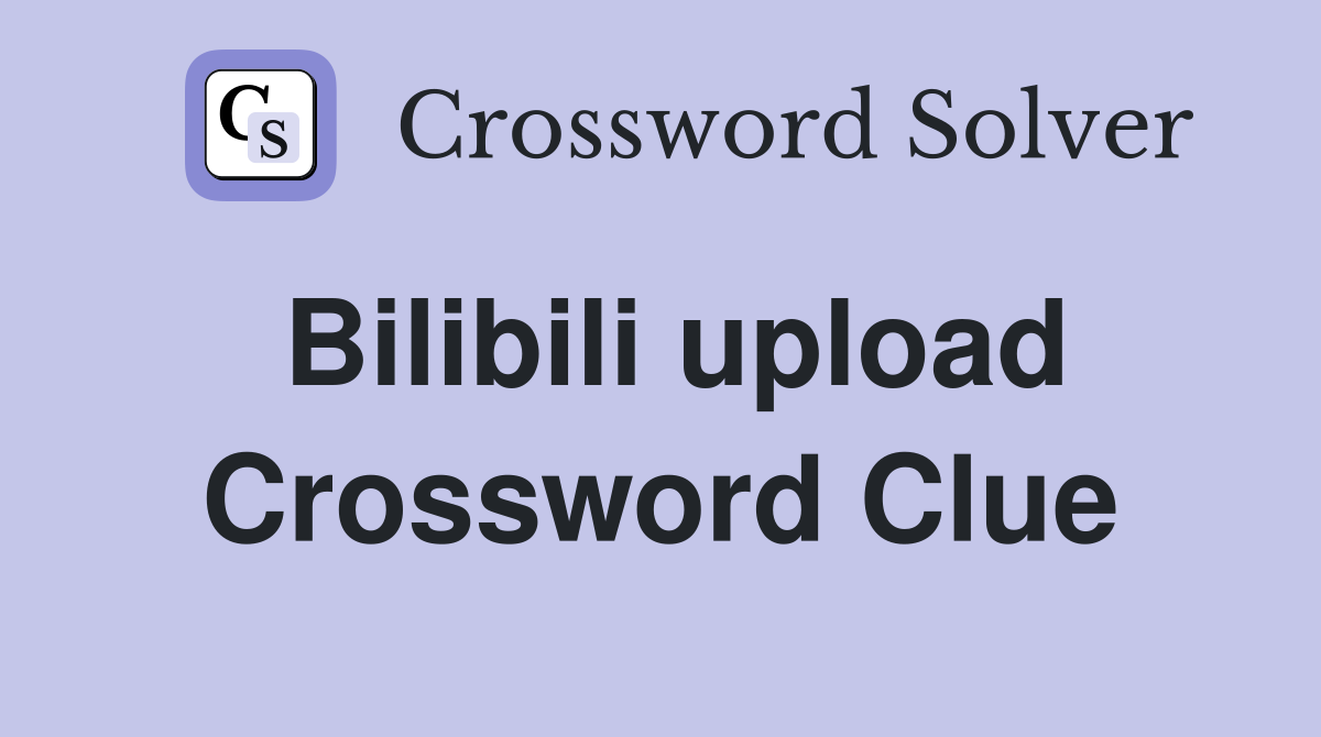 Bilibili upload Crossword Clue
