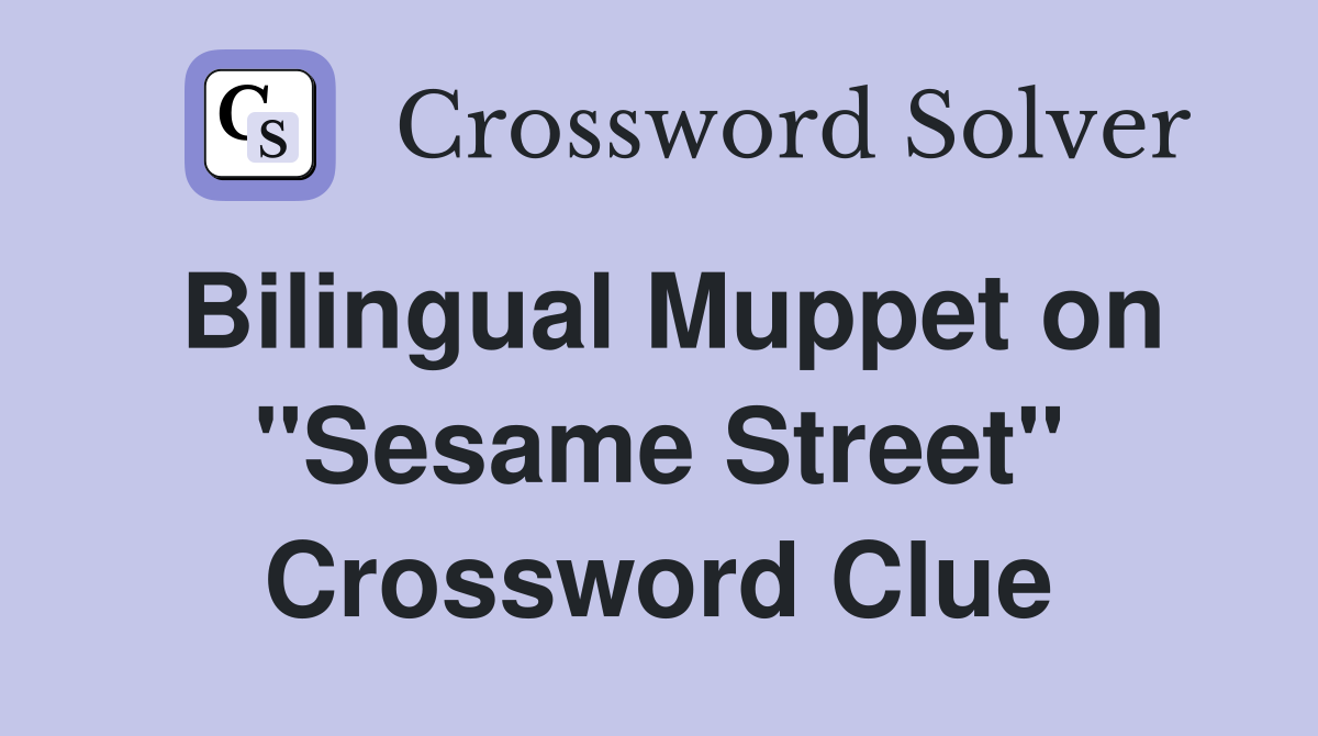 Bilingual Muppet on "Sesame Street" Crossword Clue