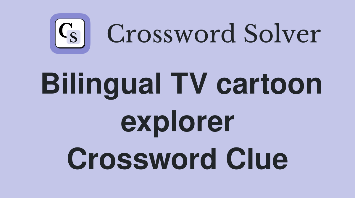 Bilingual TV cartoon explorer Crossword Clue