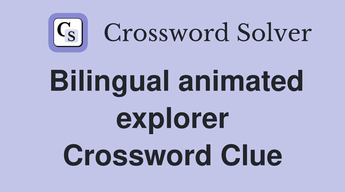 Bilingual animated explorer Crossword Clue