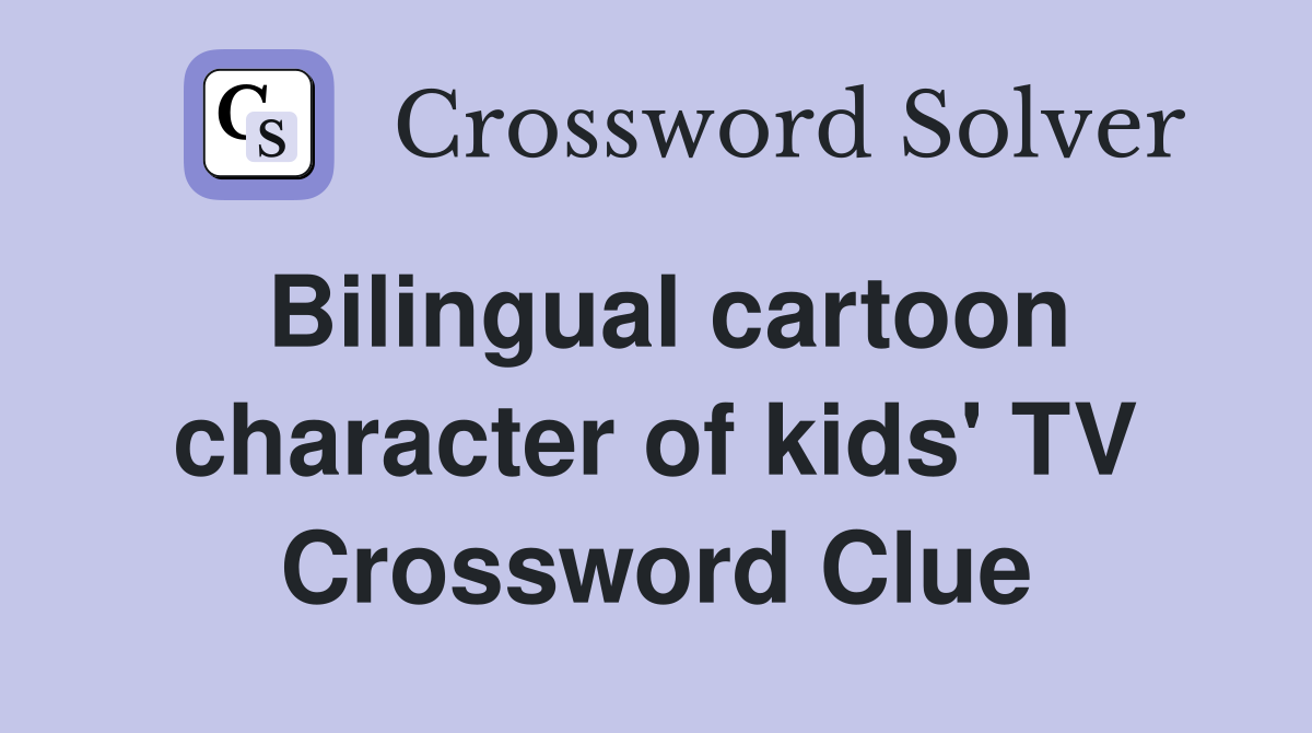 Bilingual cartoon character of kids' TV Crossword Clue