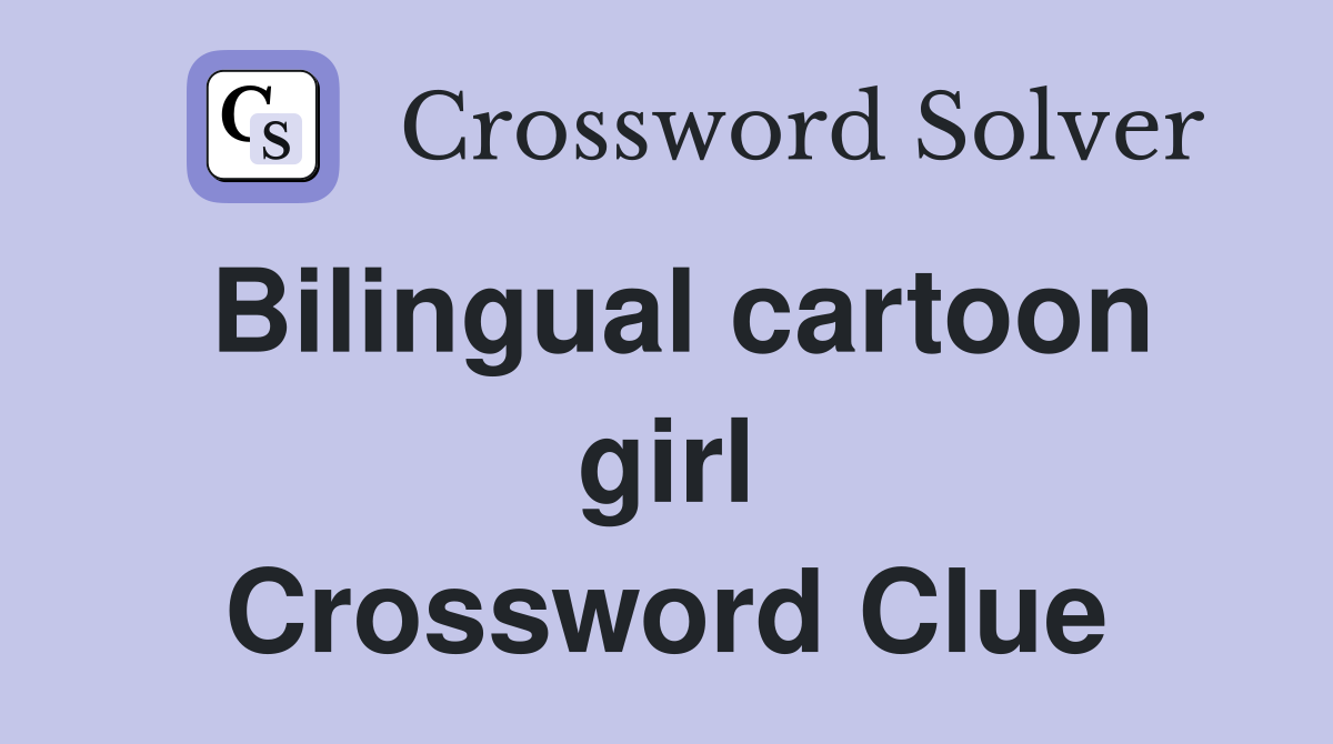 Bilingual cartoon girl Crossword Clue