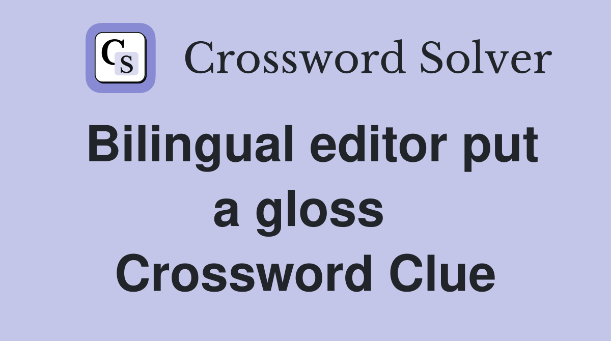 Bilingual editor put a gloss  Crossword Clue