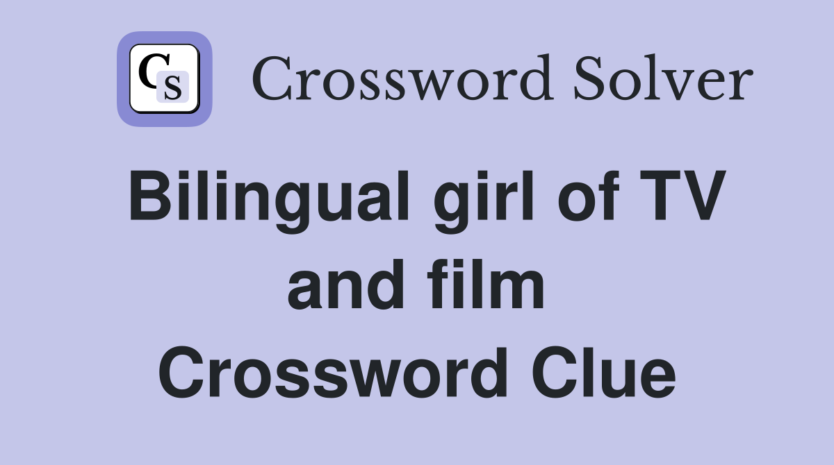 Bilingual girl of TV and film Crossword Clue