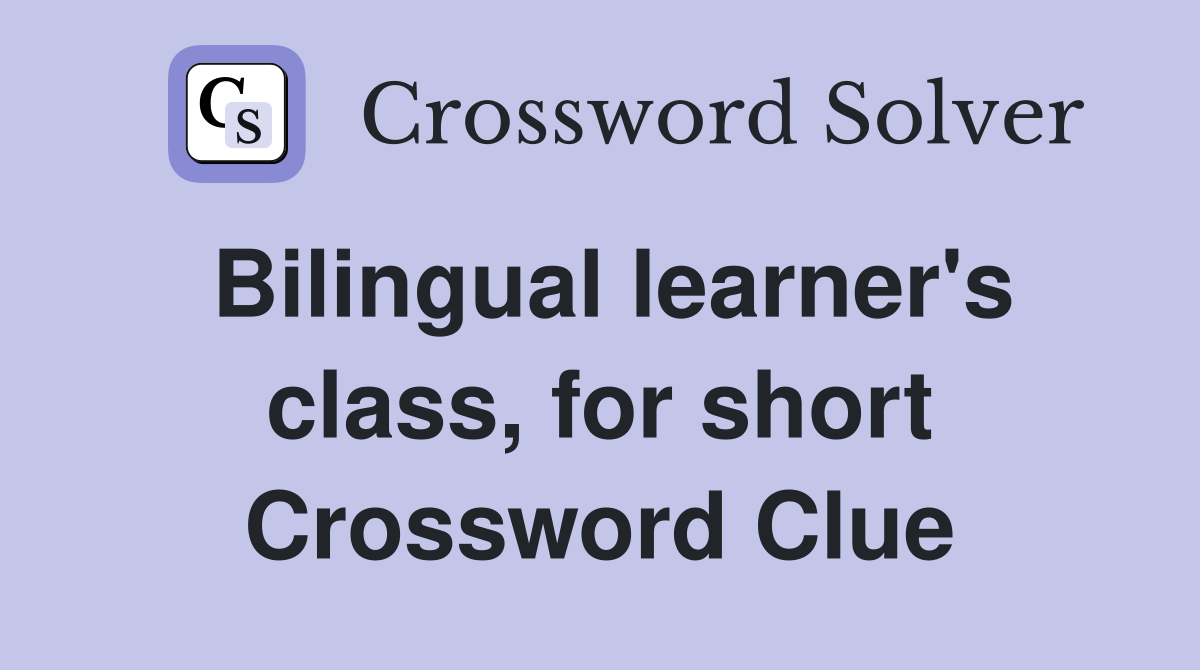 Bilingual learner's class, for short Crossword Clue