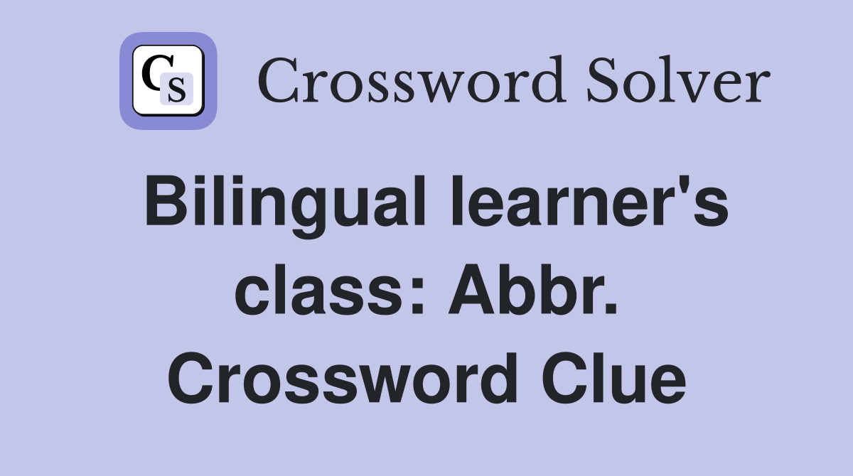 Bilingual learner's class: Abbr. Crossword Clue