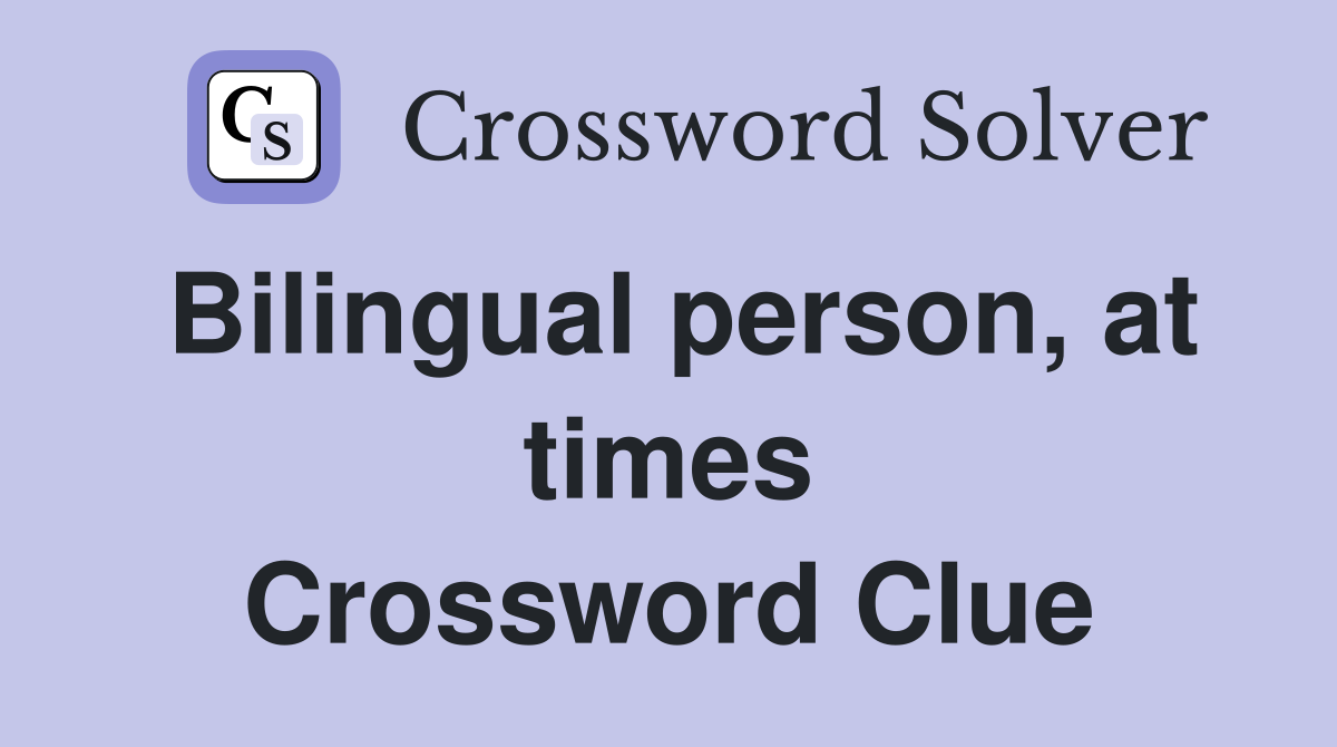 Bilingual person, at times Crossword Clue