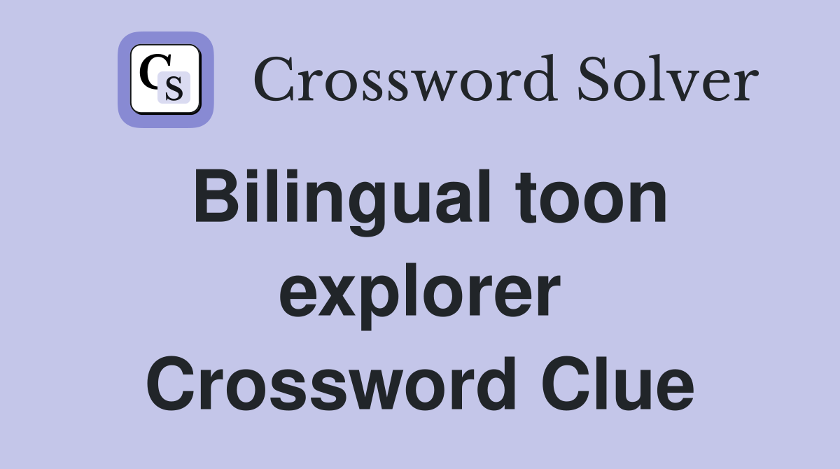 Bilingual toon explorer Crossword Clue