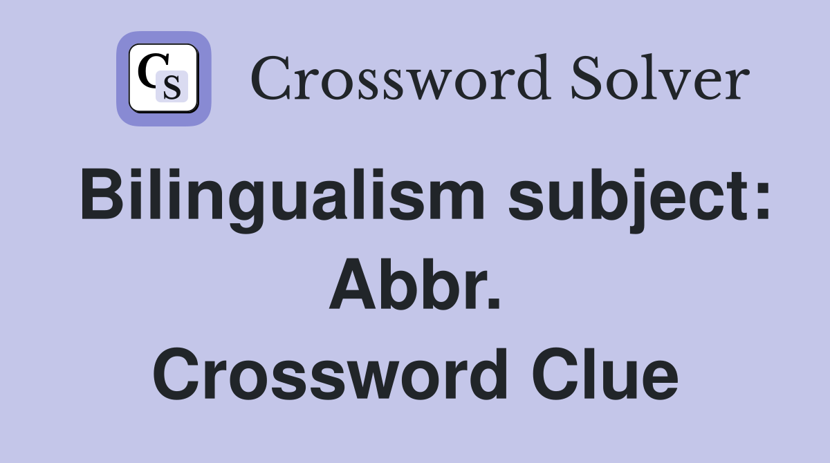 Bilingualism subject: Abbr. Crossword Clue