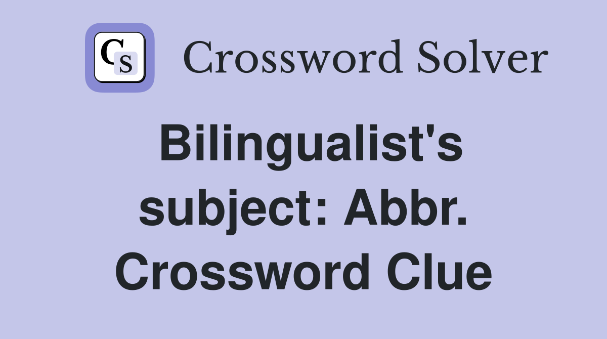 Bilingualist's subject: Abbr. Crossword Clue