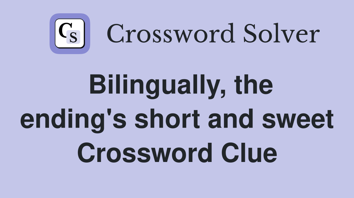 Bilingually, the ending's short and sweet Crossword Clue