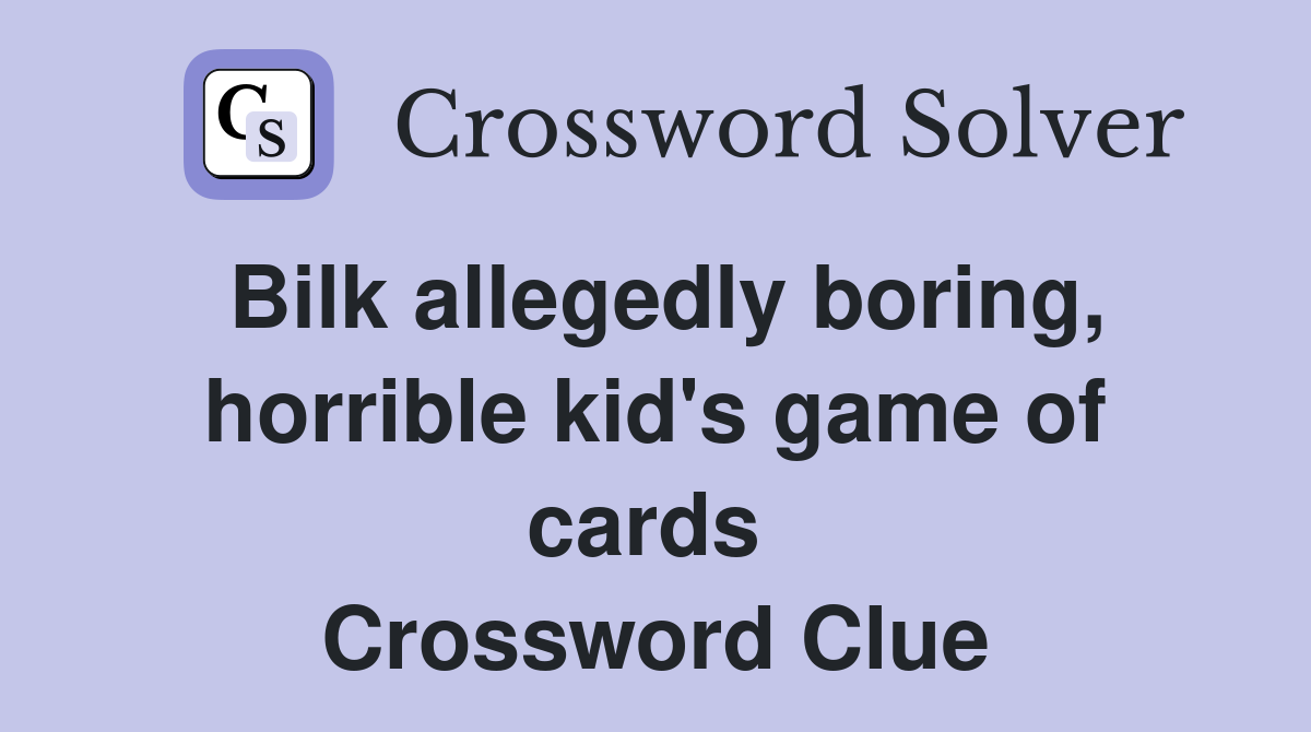 Bilk allegedly boring, horrible kid's game of cards  Crossword Clue