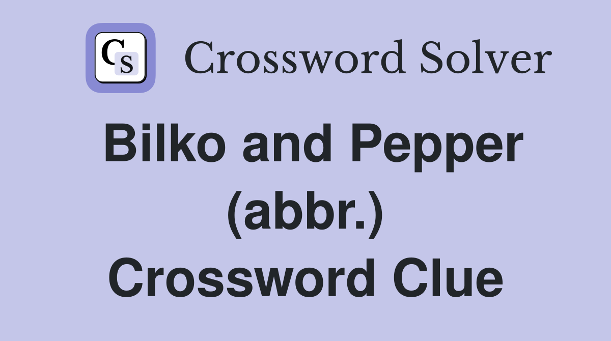 Bilko and Pepper (abbr.) Crossword Clue