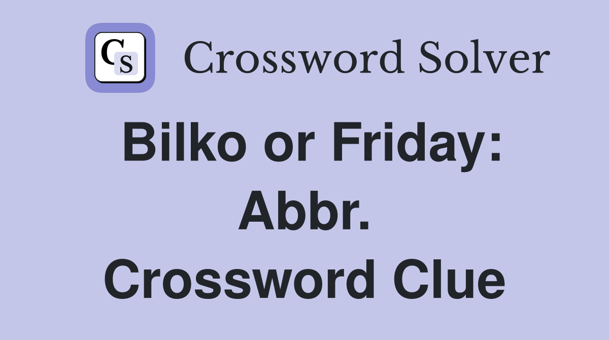 Bilko or Friday: Abbr. Crossword Clue