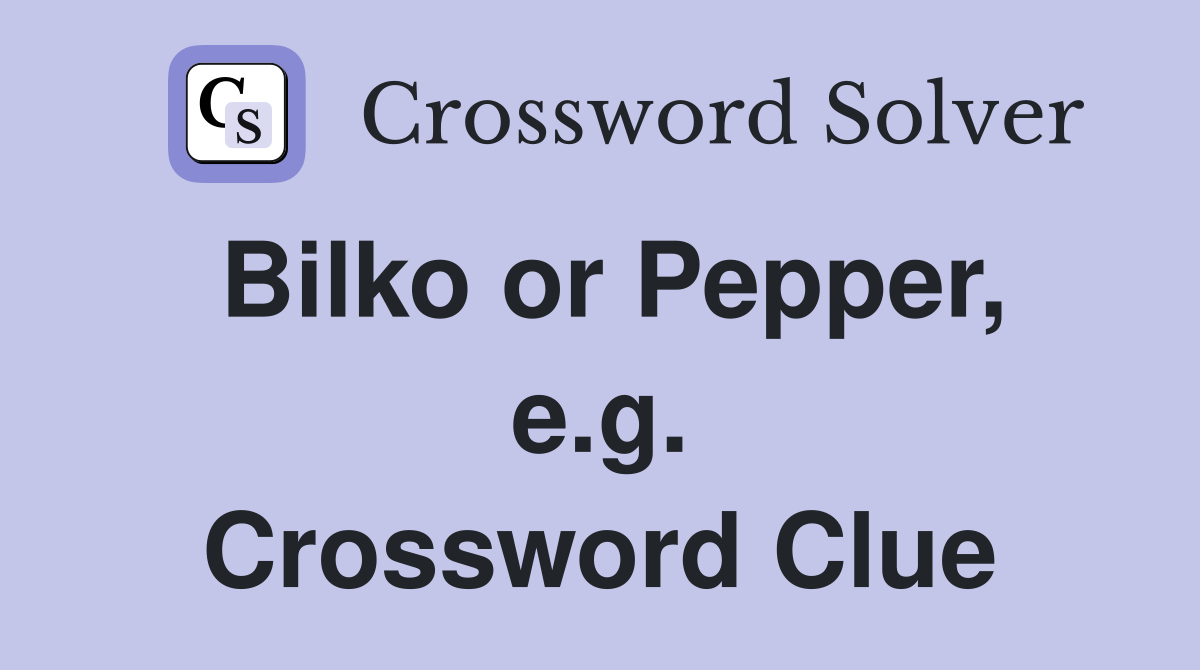Bilko or Pepper, e.g. Crossword Clue