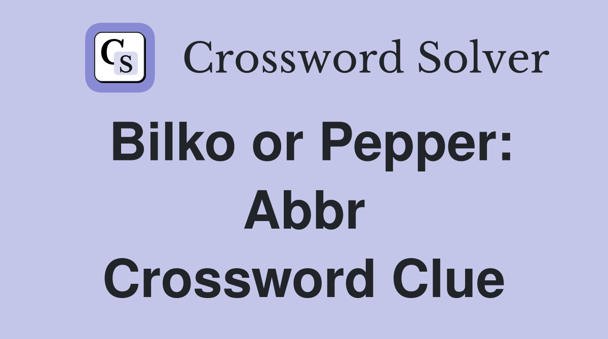 Bilko or Pepper: Abbr Crossword Clue