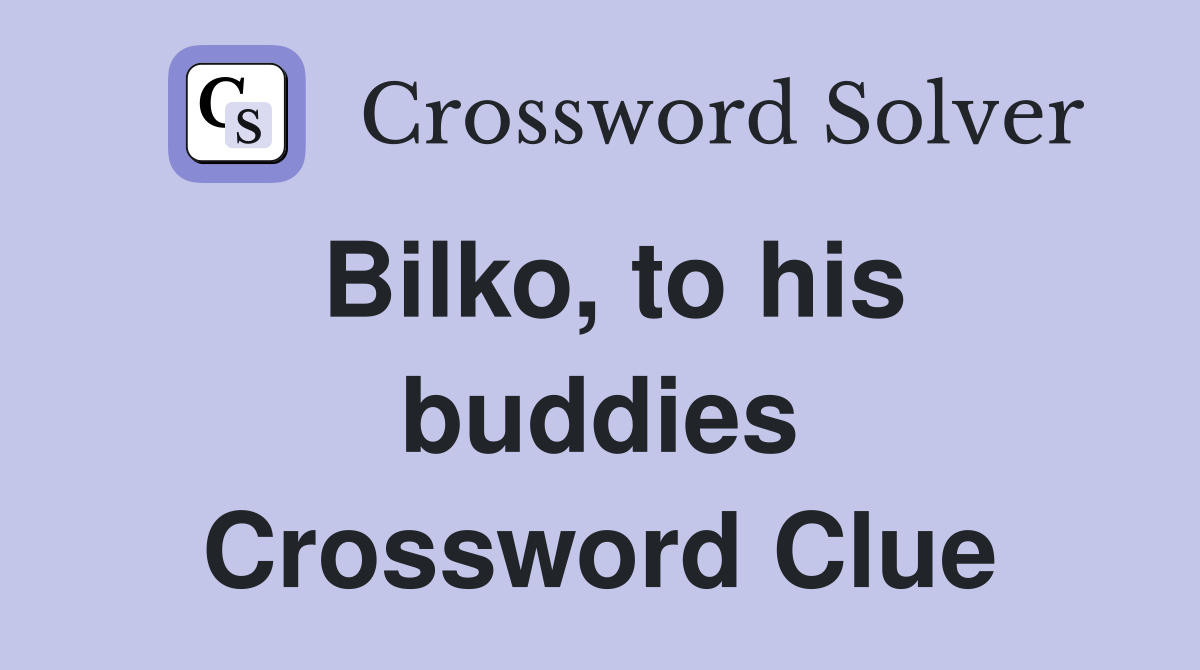 Bilko, to his buddies Crossword Clue