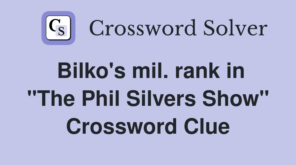 Bilko's mil. rank in "The Phil Silvers Show" Crossword Clue