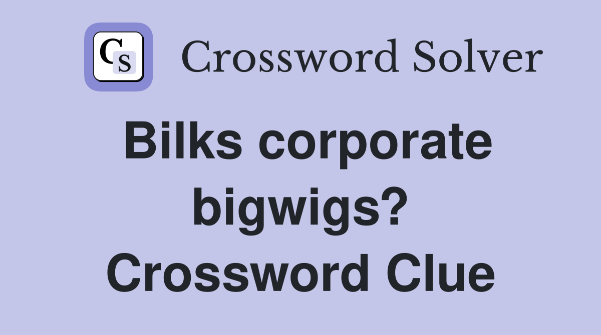 Bilks corporate bigwigs? Crossword Clue