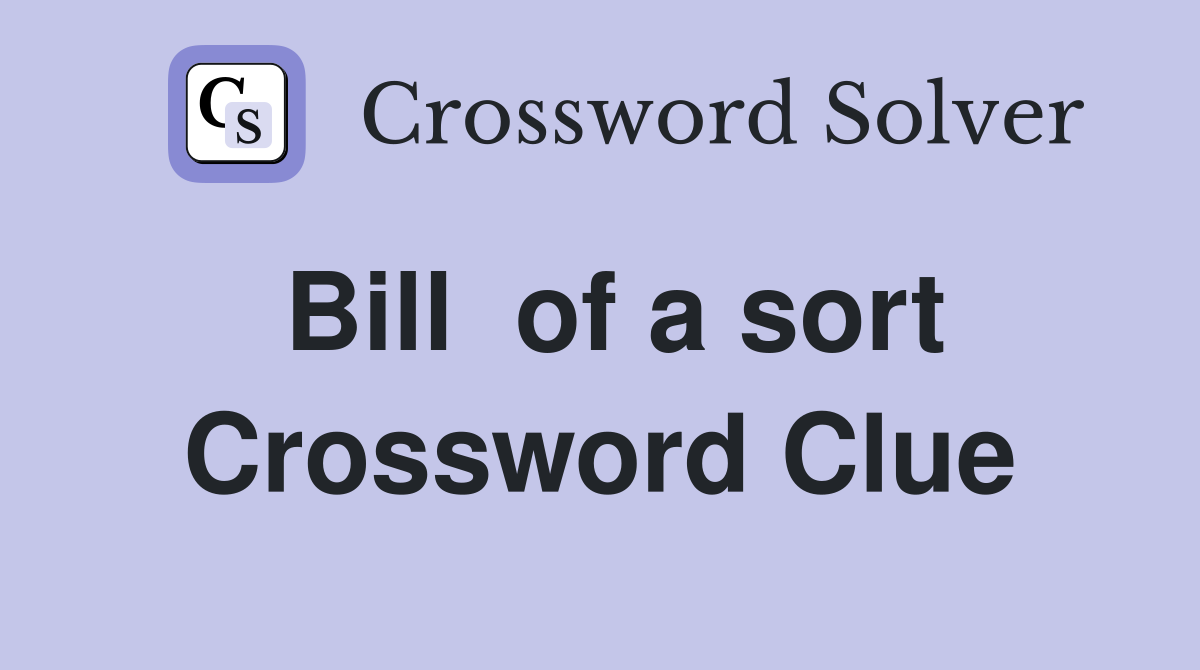 Bill  of a sort Crossword Clue