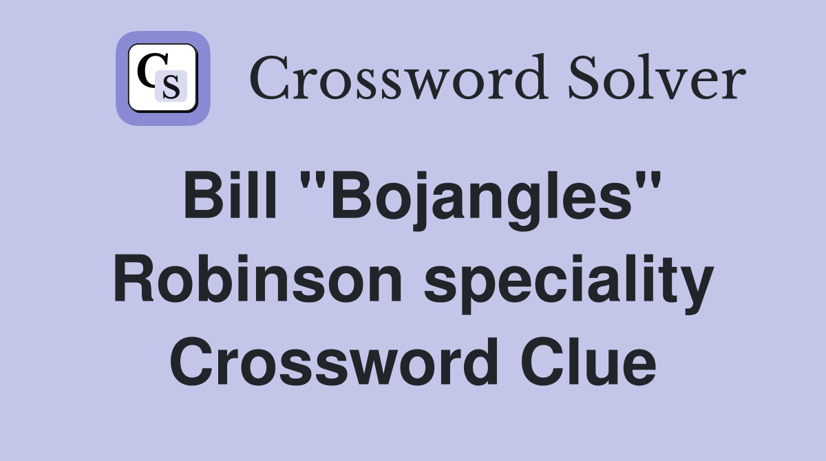 Bill "Bojangles" Robinson speciality Crossword Clue