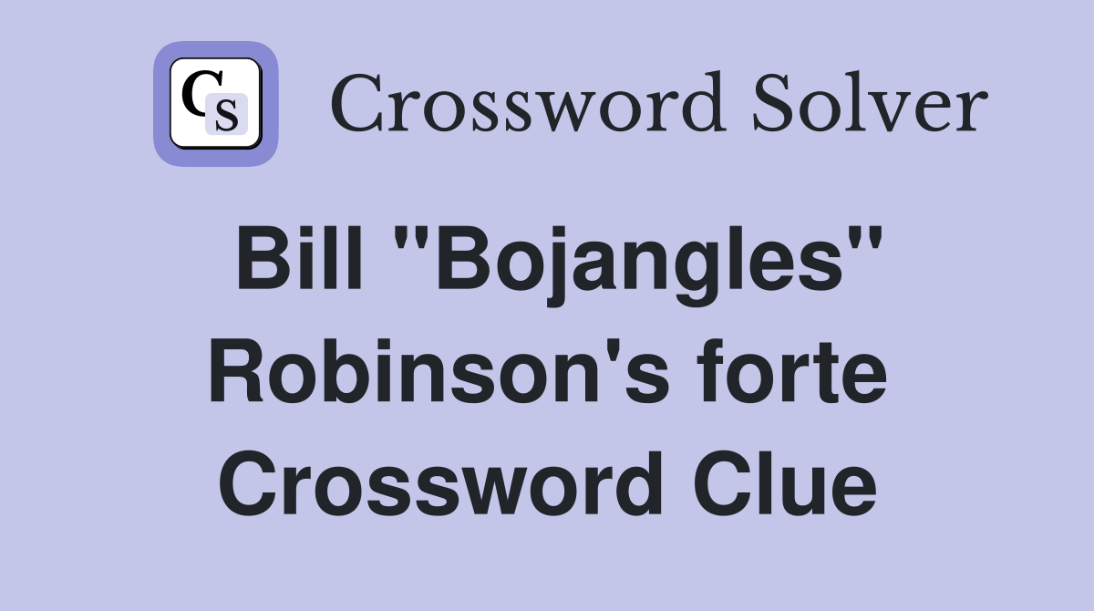 Bill "Bojangles" Robinson's forte Crossword Clue