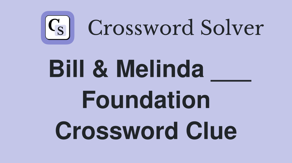 Bill & Melinda ___ Foundation Crossword Clue