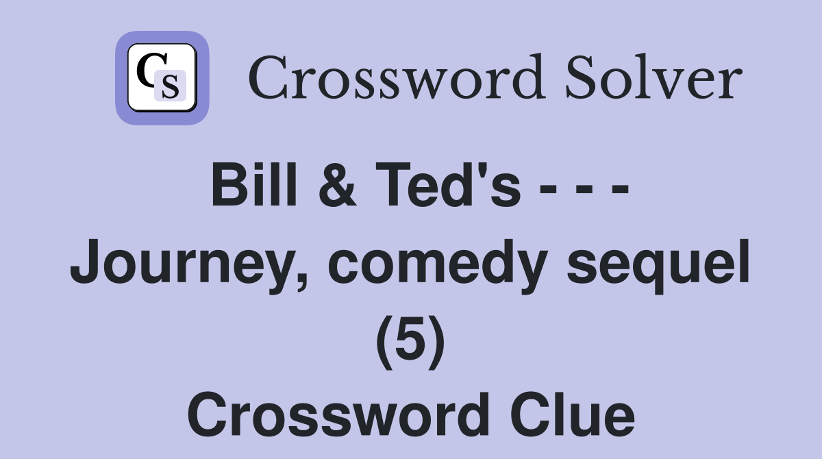 Bill & Ted's - - - Journey, comedy sequel (5) Crossword Clue