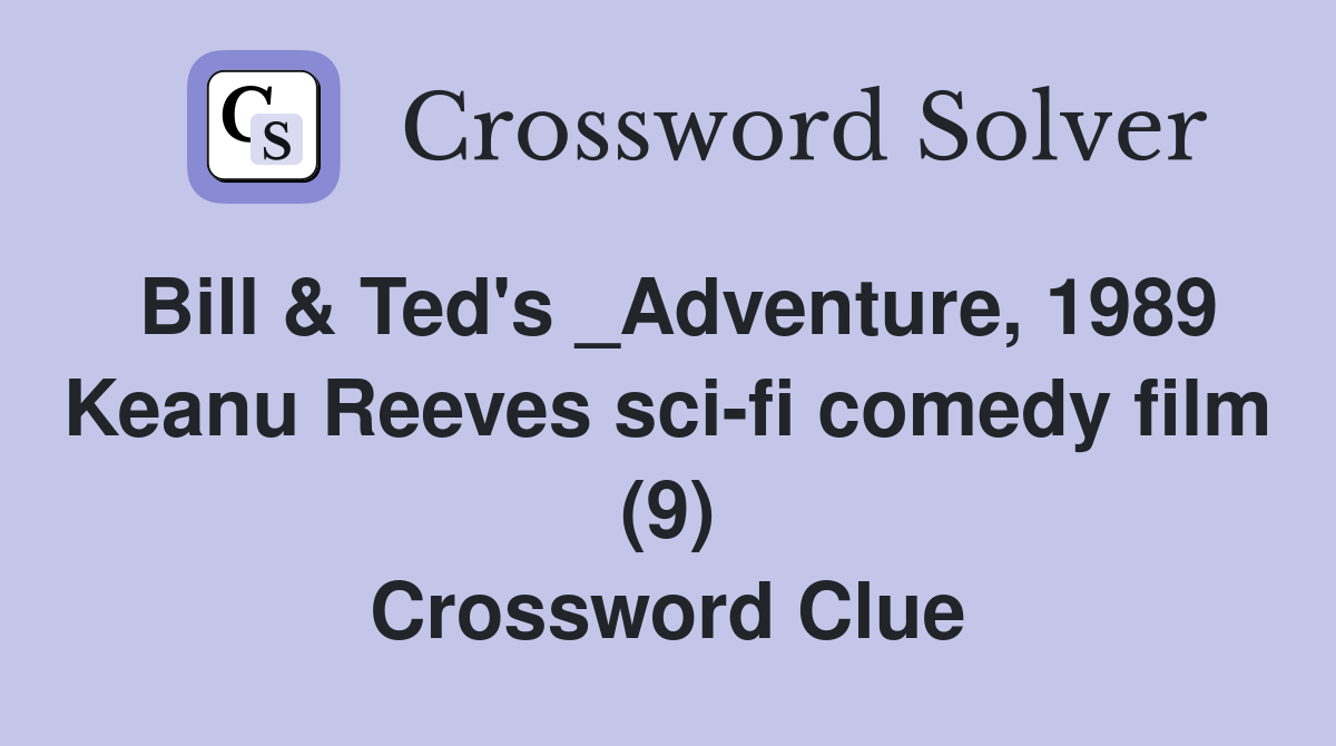 Bill & Ted's _Adventure, 1989 Keanu Reeves sci-fi comedy film (9) Crossword Clue