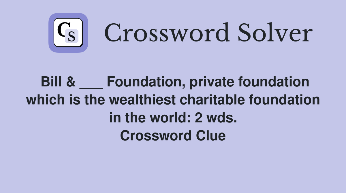 Bill & ___ Foundation, private foundation which is the wealthiest charitable foundation in the world: 2 wds. Crossword Clue