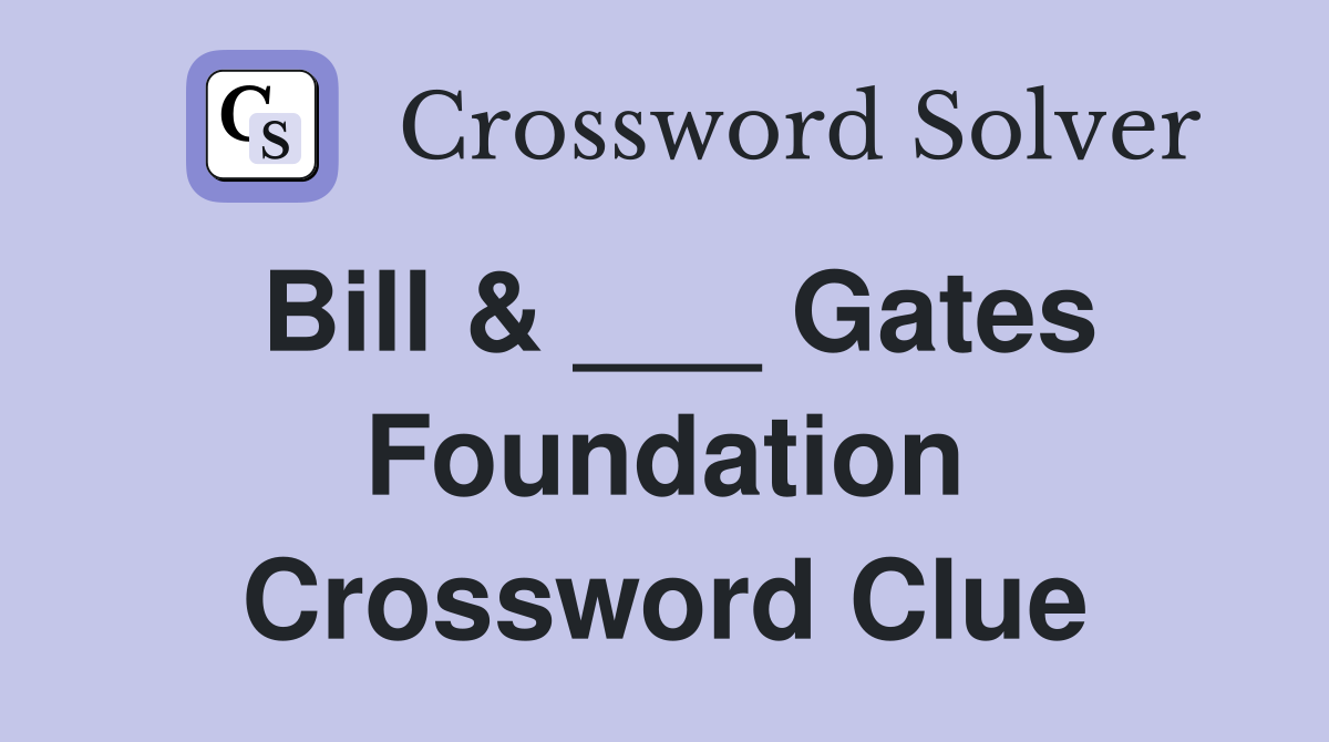 Bill & ___ Gates Foundation Crossword Clue