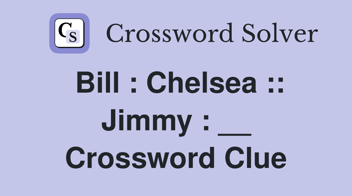 Bill : Chelsea :: Jimmy : __ Crossword Clue