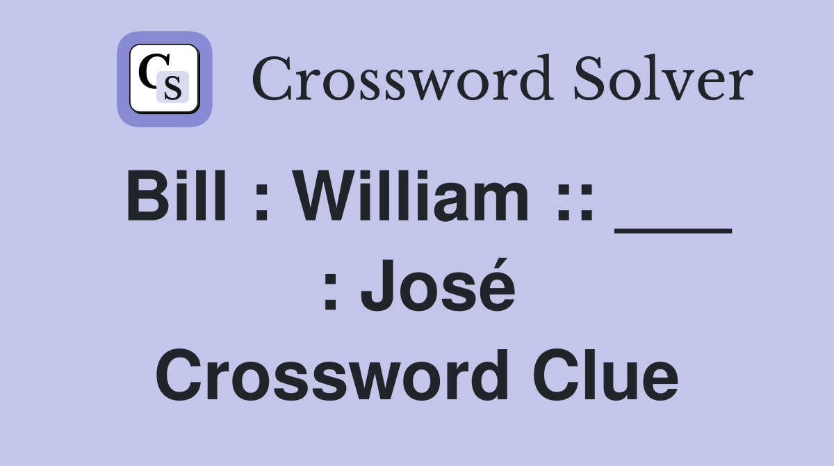 Bill : William :: ___ : José Crossword Clue