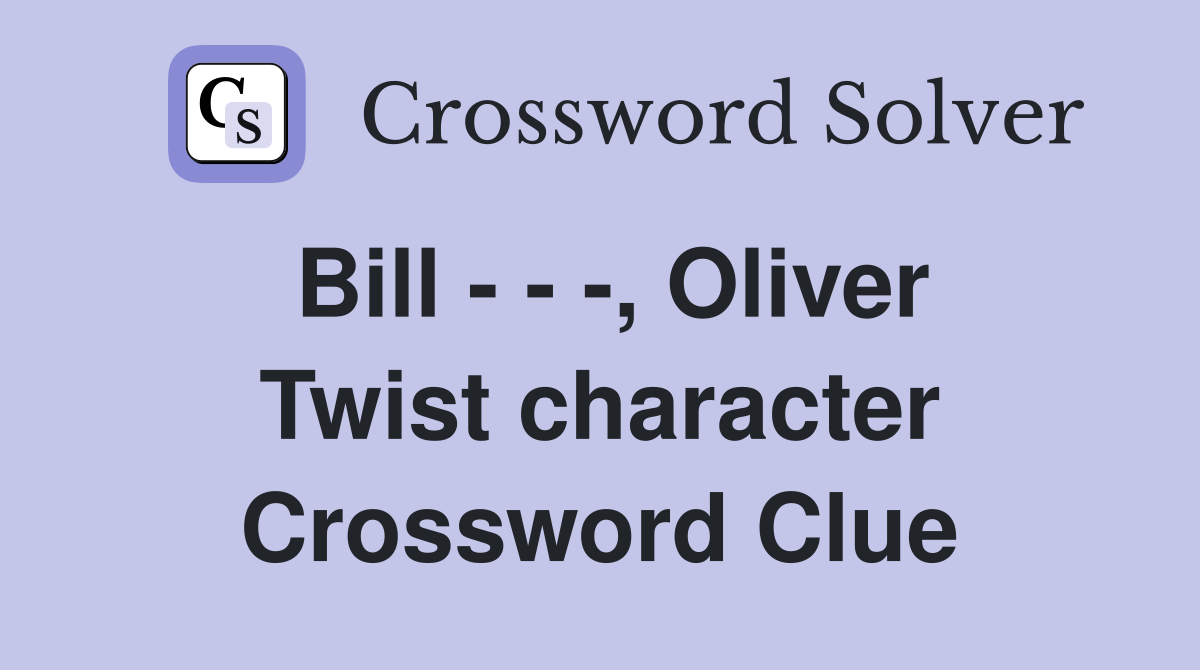 Bill - - -, Oliver Twist character Crossword Clue