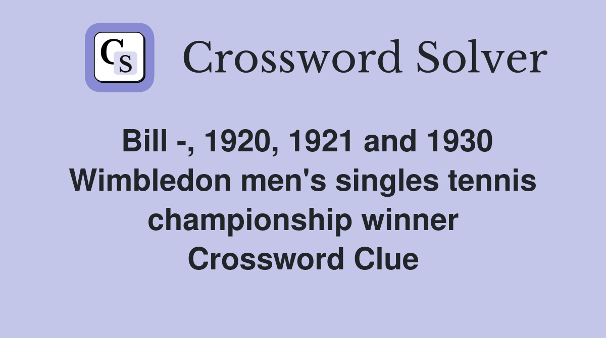 Bill -, 1920, 1921 and 1930 Wimbledon men's singles tennis championship winner Crossword Clue