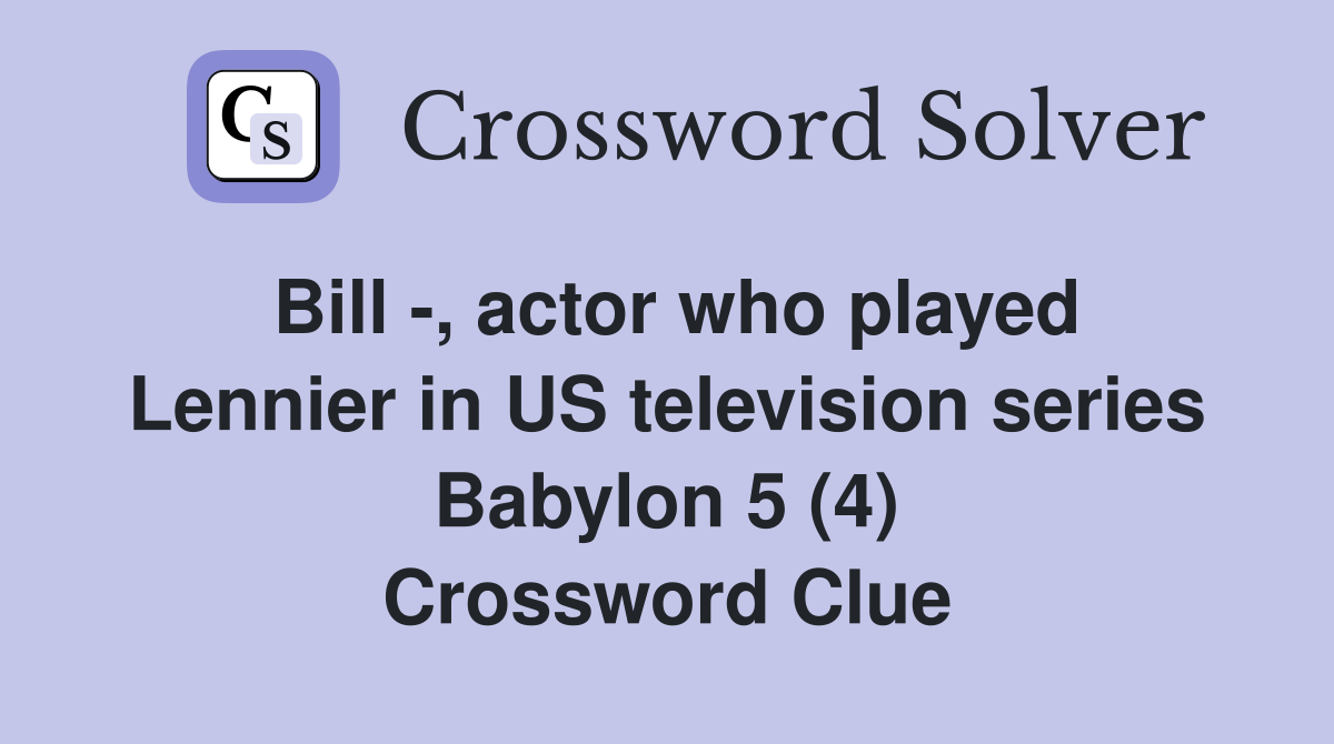 Bill -, actor who played Lennier in US television series Babylon 5 (4) Crossword Clue