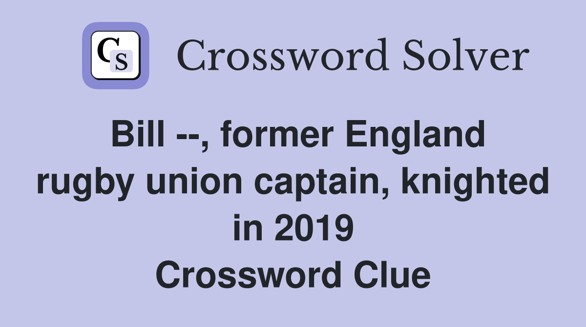 Bill --, former England rugby union captain, knighted in 2019 Crossword Clue