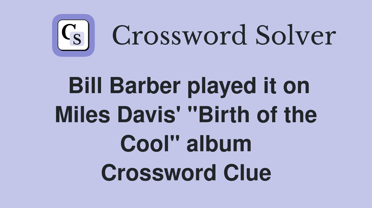 Bill Barber played it on Miles Davis' "Birth of the Cool" album Crossword Clue