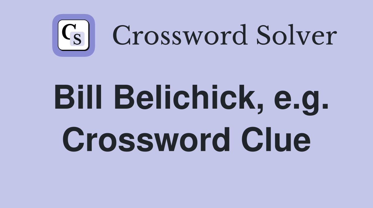 Bill Belichick, e.g. Crossword Clue