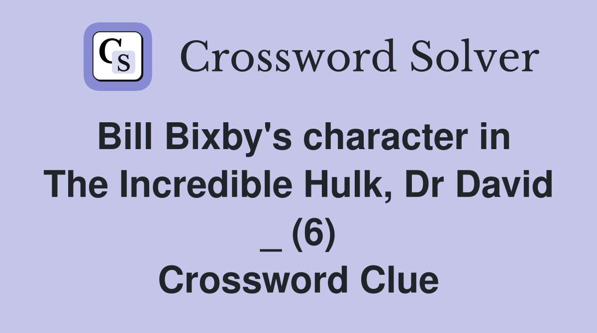 Bill Bixby's character in The Incredible Hulk, Dr David _ (6) Crossword Clue