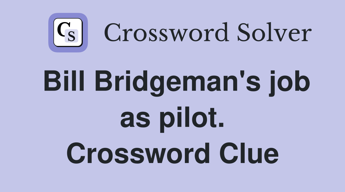 Bill Bridgeman's job as pilot. Crossword Clue