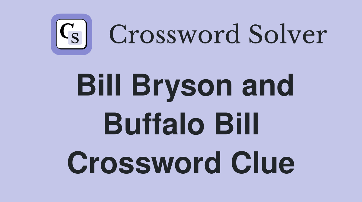 Bill Bryson and Buffalo Bill Crossword Clue