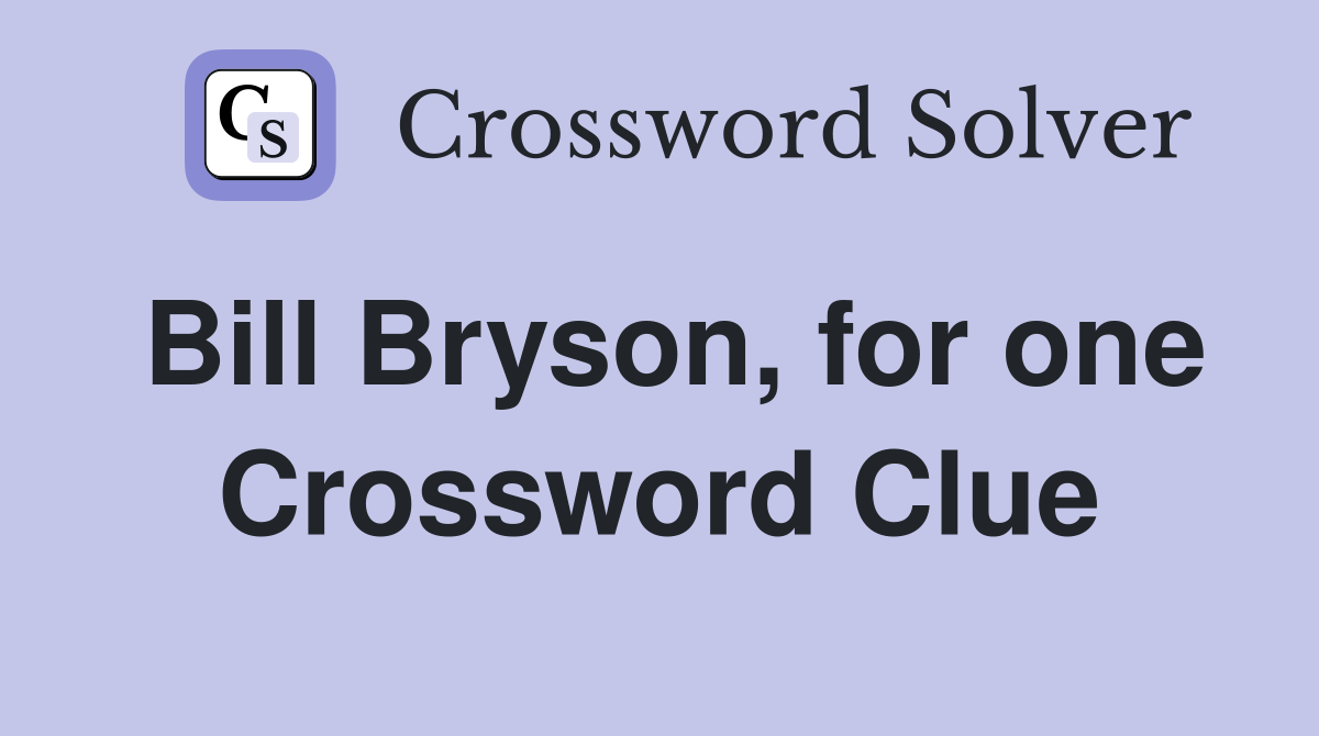 Bill Bryson, for one Crossword Clue