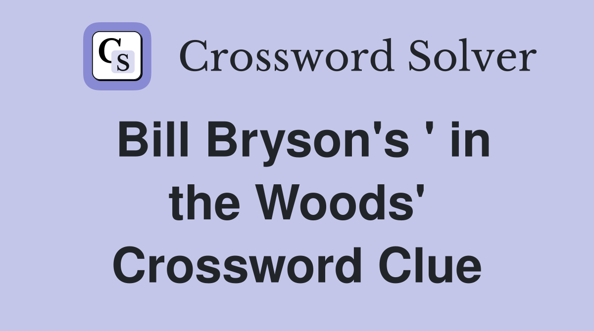 Bill Bryson's ' in the Woods' Crossword Clue
