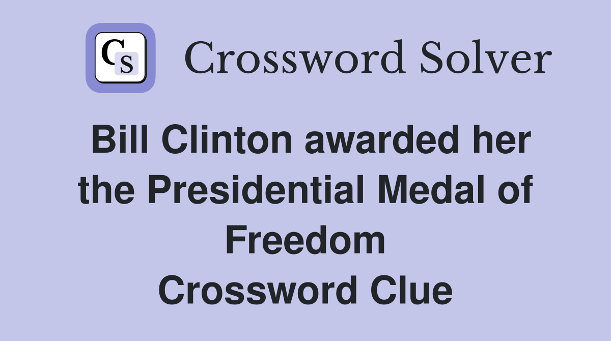 Bill Clinton awarded her the Presidential Medal of Freedom Crossword Clue