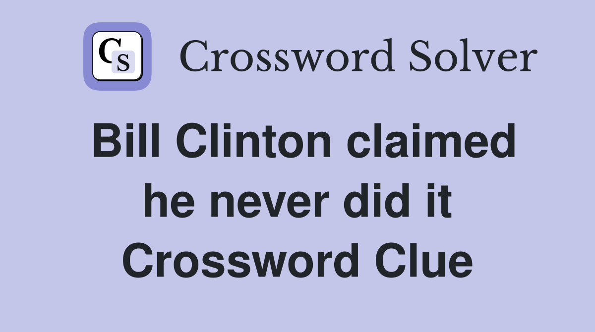 Bill Clinton claimed he never did it Crossword Clue