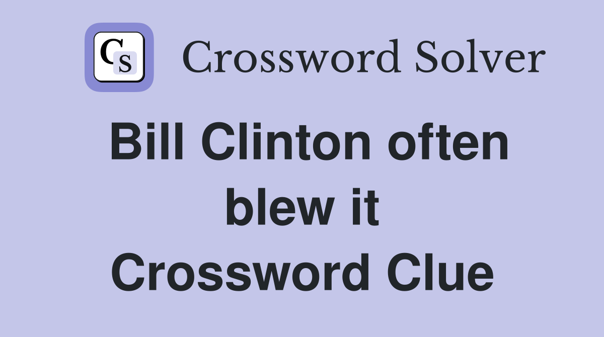 Bill Clinton often blew it Crossword Clue