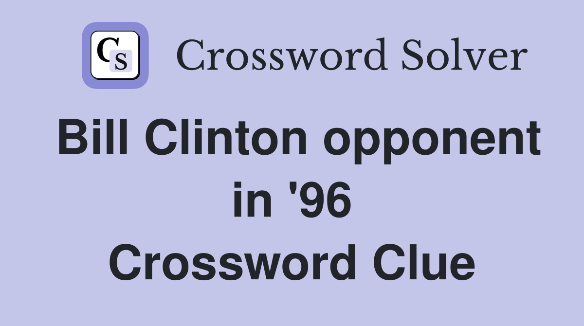 Bill Clinton opponent in '96 Crossword Clue